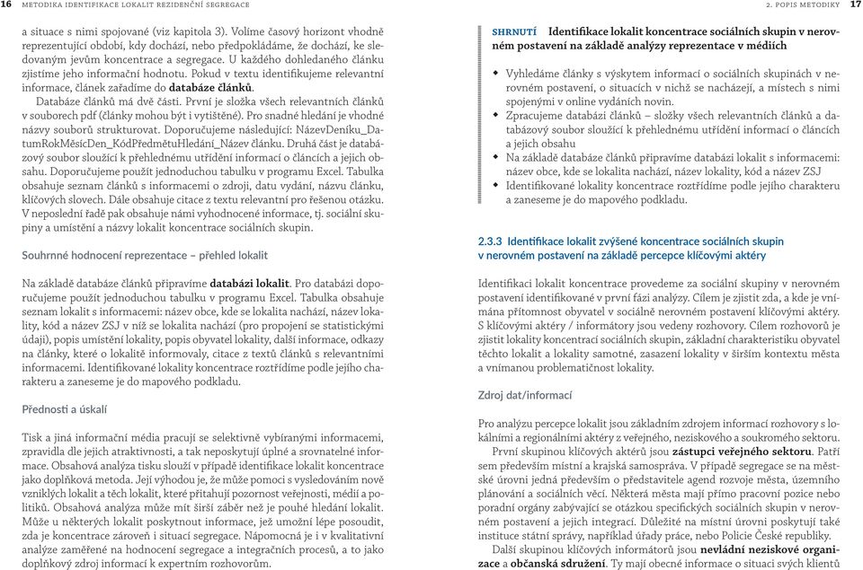 U každého dohledaného článku zjistíme jeho informační hodnotu. Pokud v textu identifikujeme relevantní informace, článek zařadíme do databáze článků. Databáze článků má dvě části.