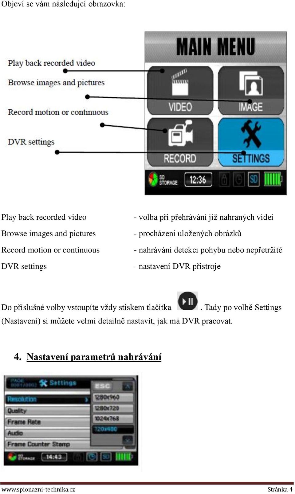 nepřetržitě - nastavení DVR přístroje Do příslušné volby vstoupíte vždy stiskem tlačítka (Nastavení) si můžete velmi