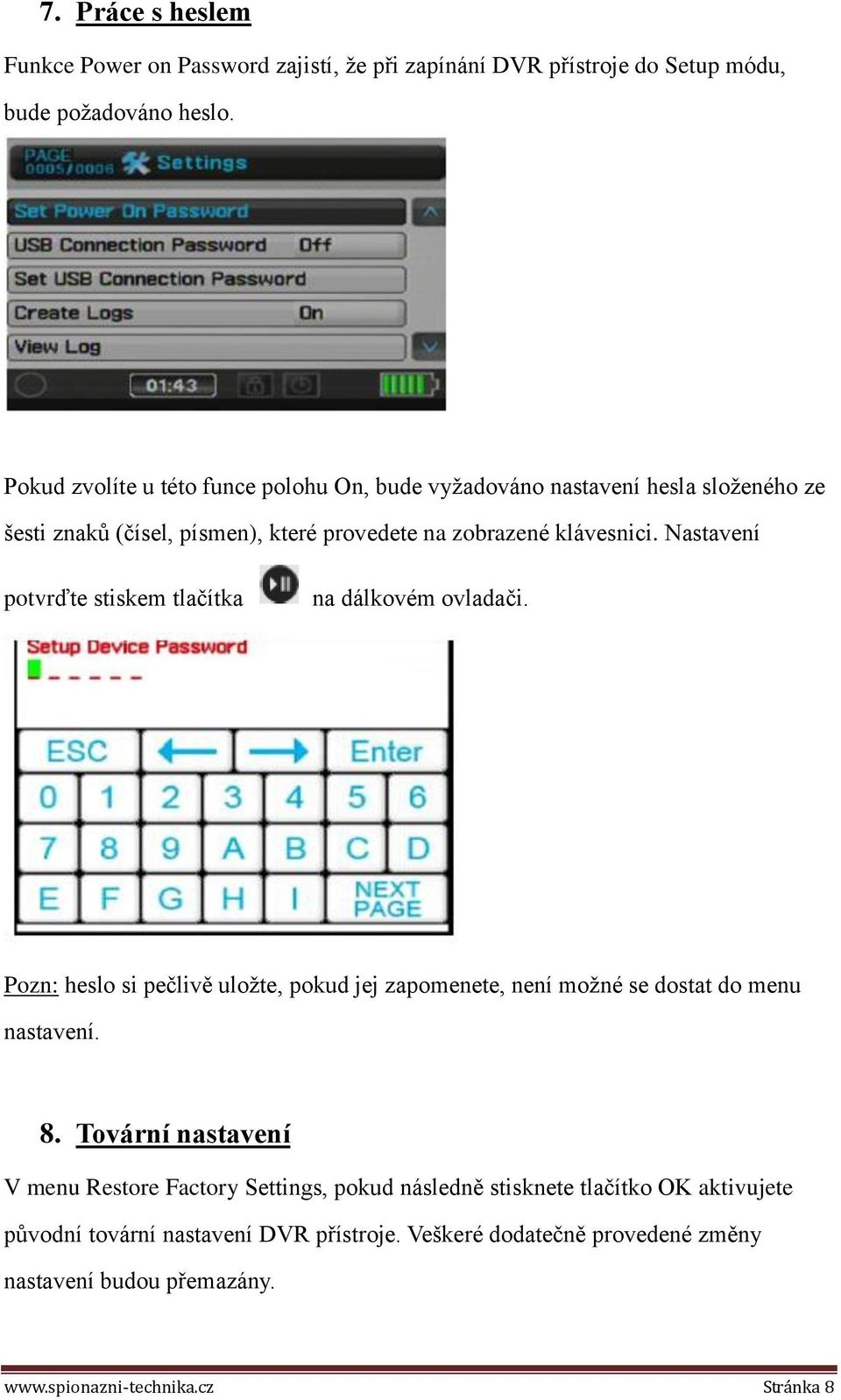 Nastavení potvrďte stiskem tlačítka na dálkovém ovladači. Pozn: heslo si pečlivě uložte, pokud jej zapomenete, není možné se dostat do menu nastavení. 8.