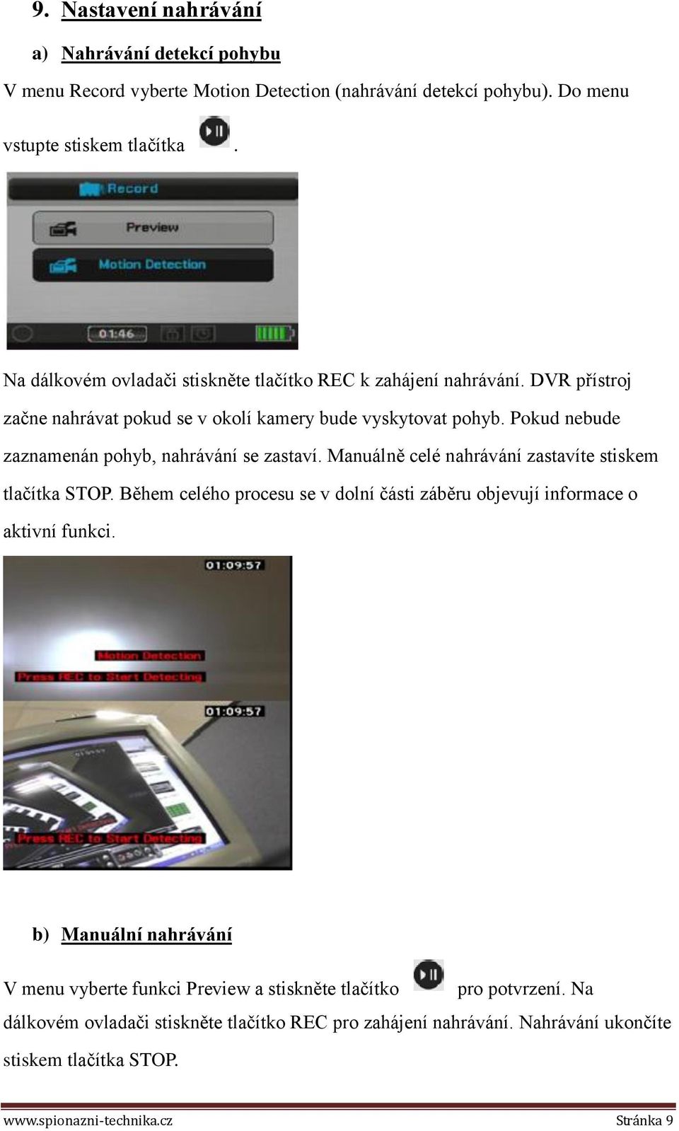 Pokud nebude zaznamenán pohyb, nahrávání se zastaví. Manuálně celé nahrávání zastavíte stiskem tlačítka STOP.