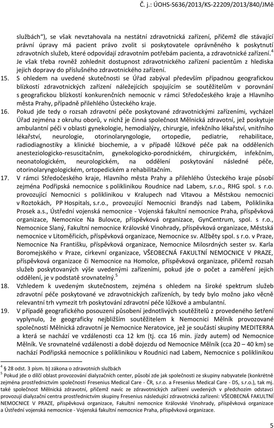 4 Je však třeba rovněž zohlednit dostupnost zdravotnického zařízení pacientům z hlediska jejich dopravy do příslušného zdravotnického zařízení. 15.