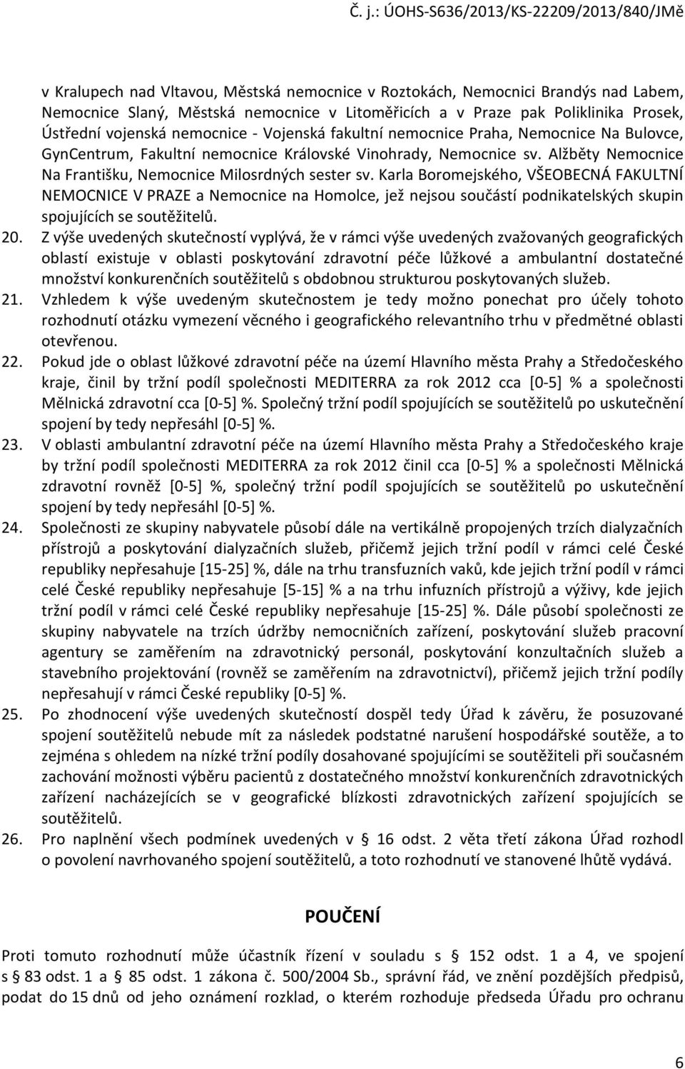 Karla Boromejského, VŠEOBECNÁ FAKULTNÍ NEMOCNICE V PRAZE a Nemocnice na Homolce, jež nejsou součástí podnikatelských skupin spojujících se soutěžitelů. 20.