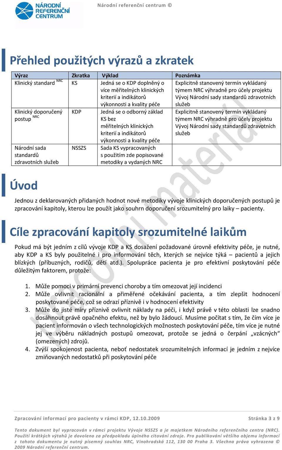 měřitelných klinických kriterií a indikátorů výkonnosti a kvality péče Národní sada standardů zdravotních služeb Úvod NSSZS Sada KS vypracovaných s použitím zde popisované metodiky a vydaných NRC