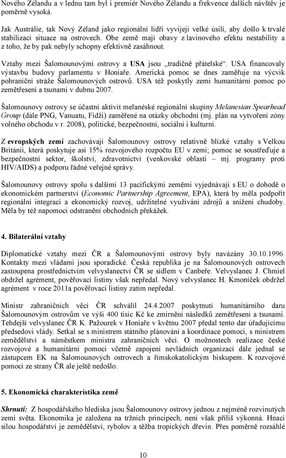 Obe země mají obavy z lavinového efektu nestability a z toho, že by pak nebyly schopny efektivně zasáhnout. Vztahy mezi Šalomounovými ostrovy a USA jsou tradičně přátelské.