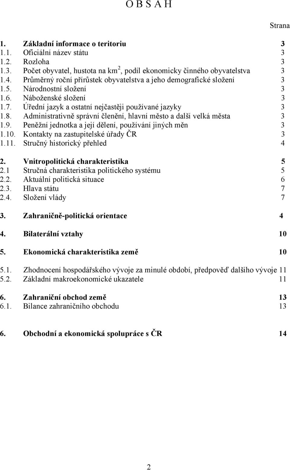 Administrativně správní členění, hlavní město a další velká města 3 1.9. Peněžní jednotka a její dělení, používání jiných měn 3 1.10. Kontakty na zastupitelské úřady ČR 3 1.11.