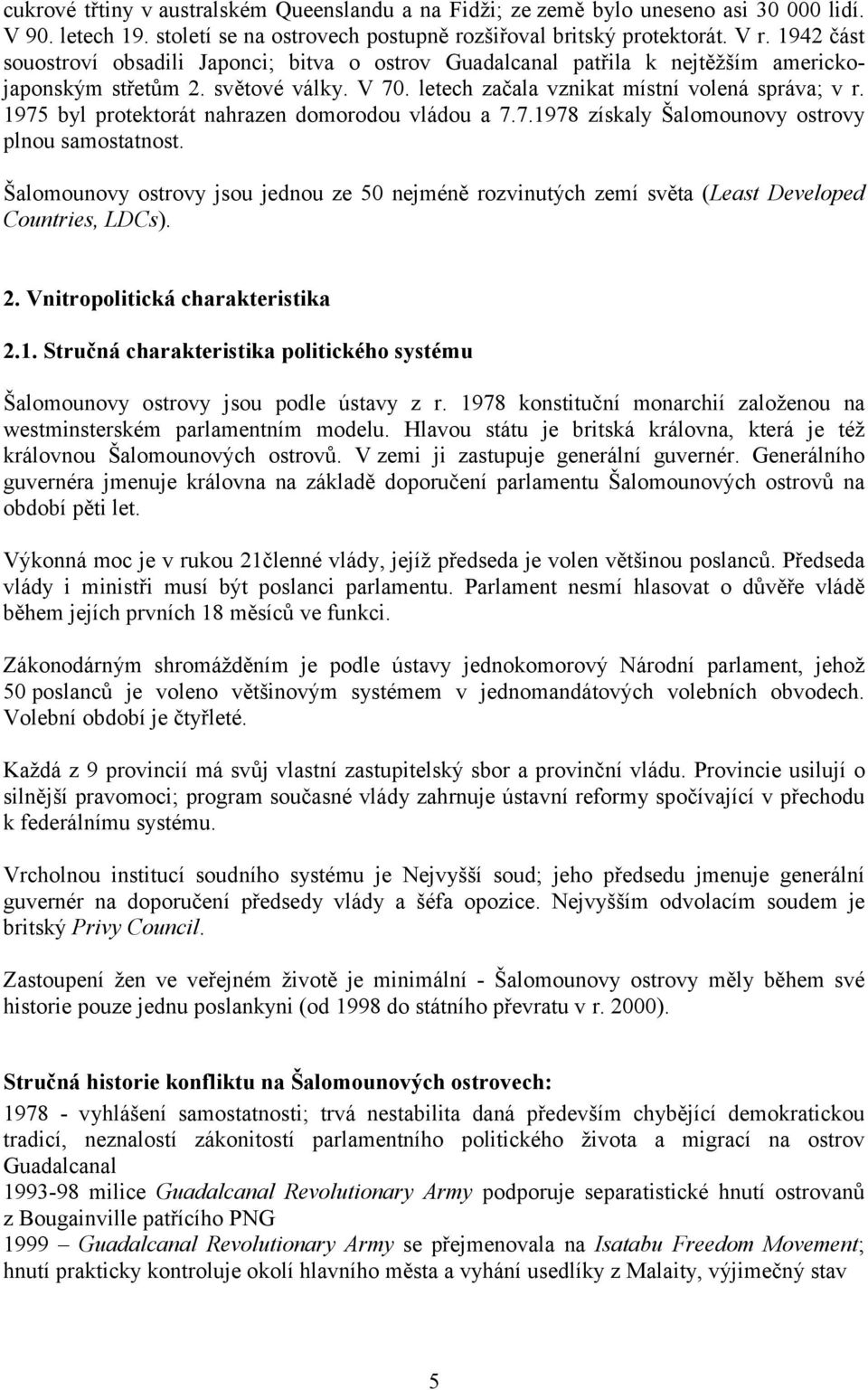 1975 byl protektorát nahrazen domorodou vládou a 7.7.1978 získaly Šalomounovy ostrovy plnou samostatnost.