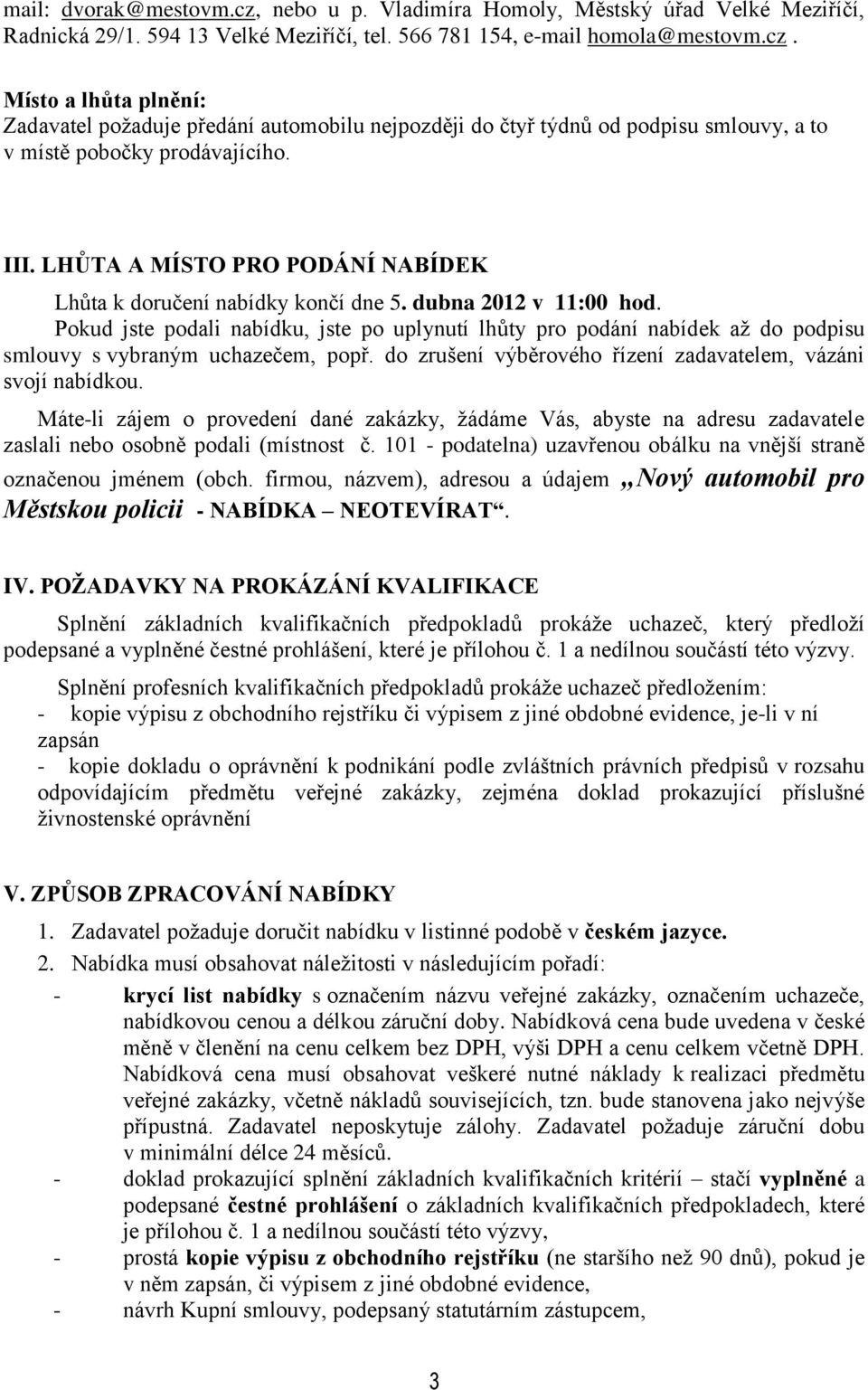 Pokud jste podali nabídku, jste po uplynutí lhůty pro podání nabídek až do podpisu smlouvy s vybraným uchazečem, popř. do zrušení výběrového řízení zadavatelem, vázáni svojí nabídkou.