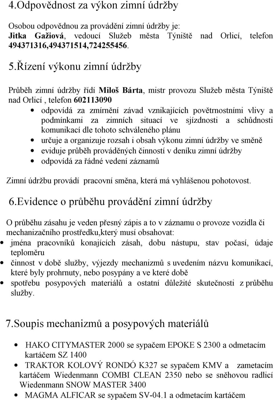 podmínkami za zimních situací ve sjízdnosti a schůdnosti komunikací dle tohoto schváleného plánu určuje a organizuje rozsah i obsah výkonu zimní údržby ve směně eviduje průběh prováděných činností v