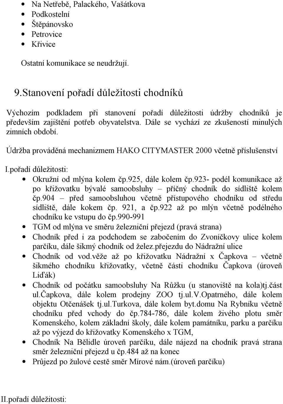 Dále se vychází ze zkušeností minulých zimních období. Údržba prováděná mechanizmem HAKO CITYMASTER 2000 včetně příslušenství I.pořadí důležitosti: Okružní od mlýna kolem čp.925, dále kolem čp.