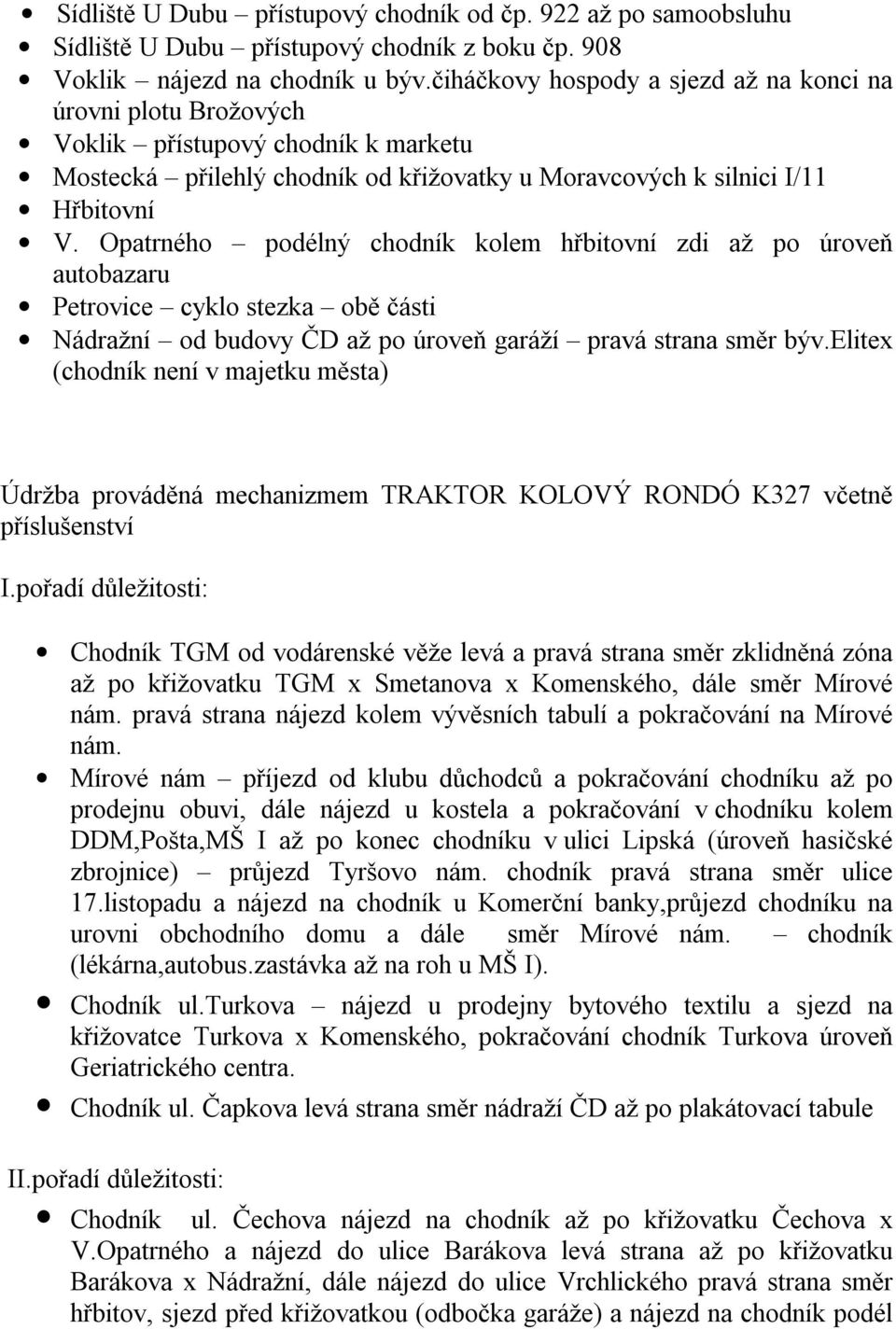 Opatrného podélný chodník kolem hřbitovní zdi až po úroveň autobazaru Petrovice cyklo stezka obě části Nádražní od budovy ČD až po úroveň garáží pravá strana směr býv.