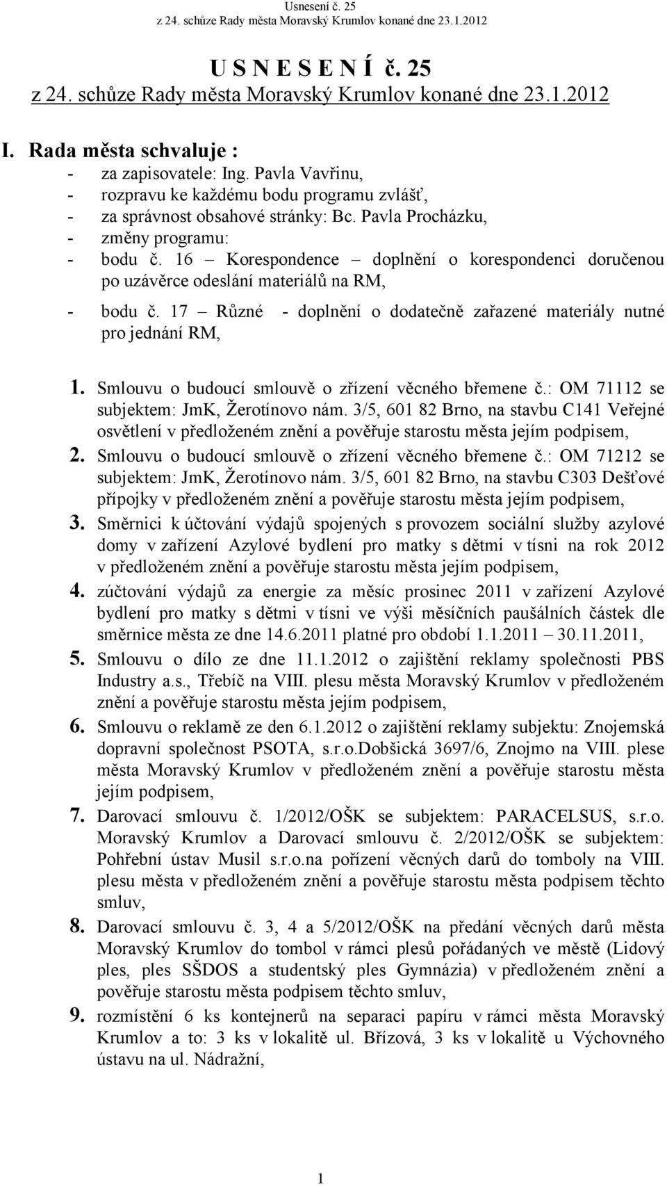 17 Různé - doplnění o dodatečně zařazené materiály nutné pro jednání RM, 1. Smlouvu o budoucí smlouvě o zřízení věcného břemene č.: OM 71112 se subjektem: JmK, Žerotínovo nám.
