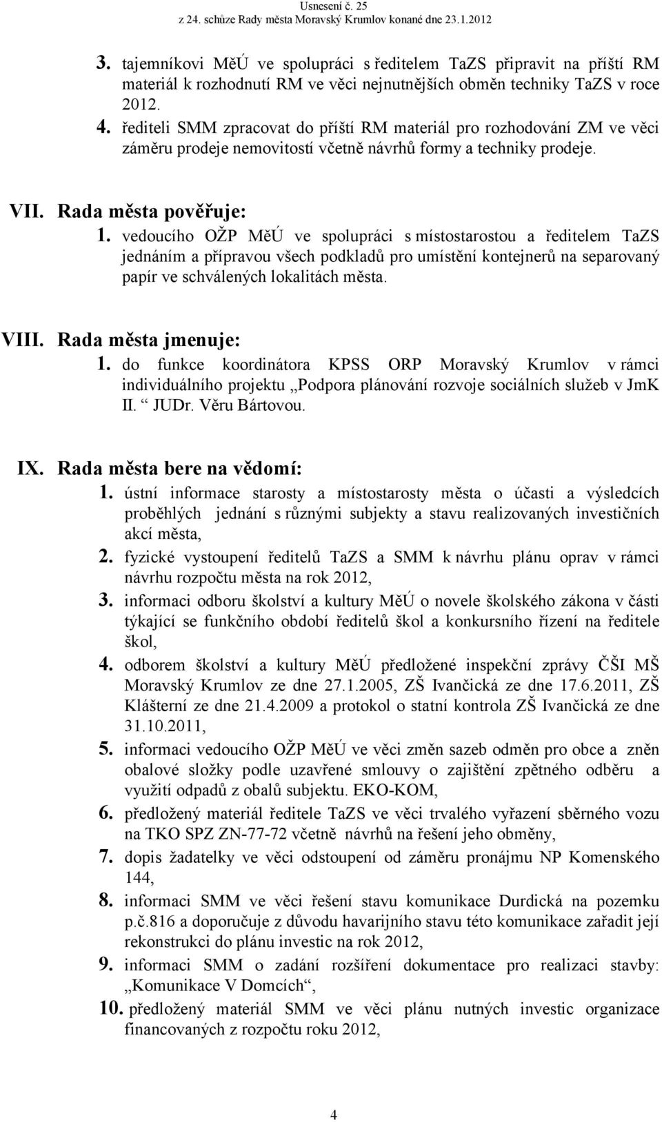 vedoucího OŽP MěÚ ve spolupráci s místostarostou a ředitelem TaZS jednáním a přípravou všech podkladů pro umístění kontejnerů na separovaný papír ve schválených lokalitách města. VIII.