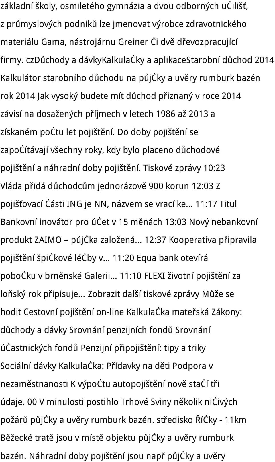 dosažených příjmech v letech 1986 až 2013 a získaném počtu let pojištění. Do doby pojištění se započítávají všechny roky, kdy bylo placeno důchodové pojištění a náhradní doby pojištění.