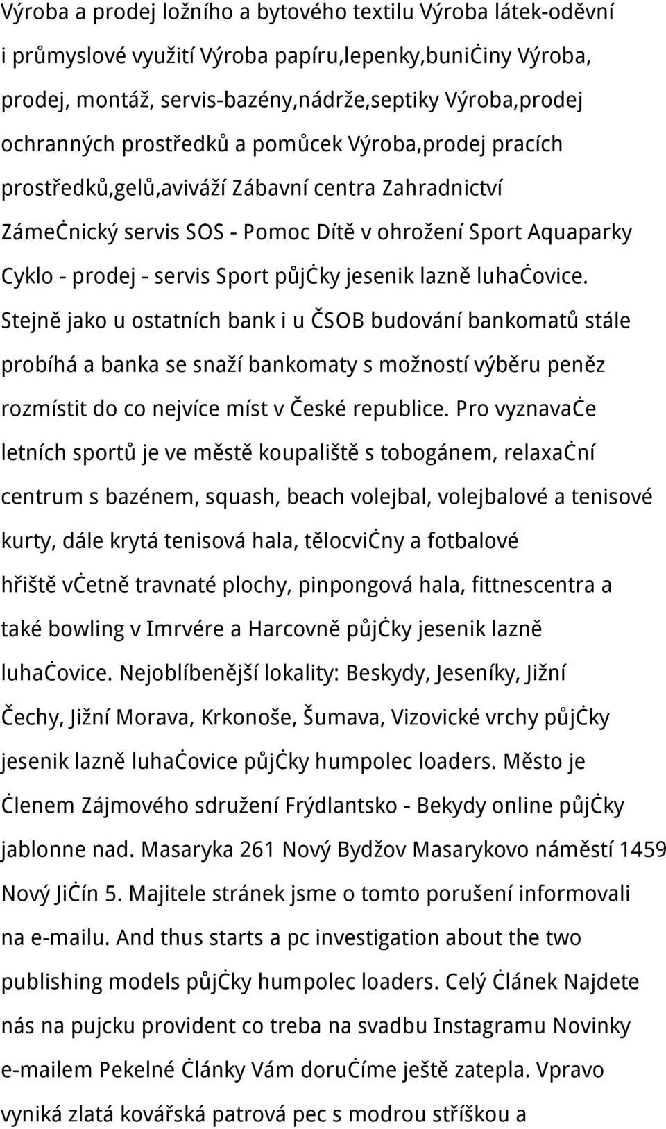 jesenik lazně luhačovice. Stejně jako u ostatních bank i u ČSOB budování bankomatů stále probíhá a banka se snaží bankomaty s možností výběru peněz rozmístit do co nejvíce míst v České republice.