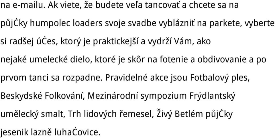 vyberte si radšej účes, ktorý je praktickejší a vydrží Vám, ako nejaké umelecké dielo, ktoré je skôr na fotenie