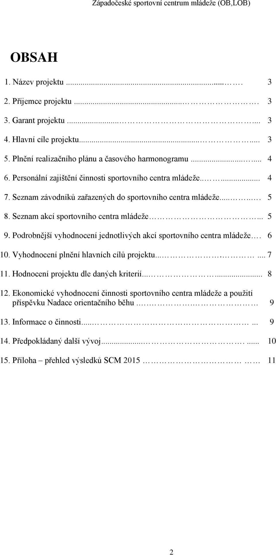 Podrobnější vyhodnocení jednotlivých akcí sportovního centra mládeže. 6 10. Vyhodnocení plnění hlavních cílů projektu....... 7 11. Hodnocení projektu dle daných kriterií...... 8 12.