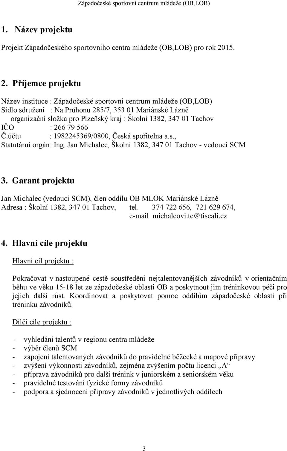 Příjemce projektu Název instituce : Západočeské sportovní centrum mládeže (OB,LOB) Sídlo sdružení : Na Průhonu 285/7, 353 01 Mariánské Lázně organizační složka pro Plzeňský kraj : Školní 1382, 347 01