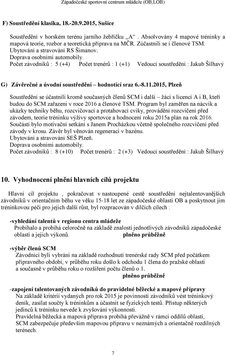 Počet závodníků : 5 (+4) Počet trenérů : 1 (+1) Vedoucí soustředění : Jakub Šilhavý G) Závěrečné a úvodní soustředění hodnotící sraz 6.-8.11.