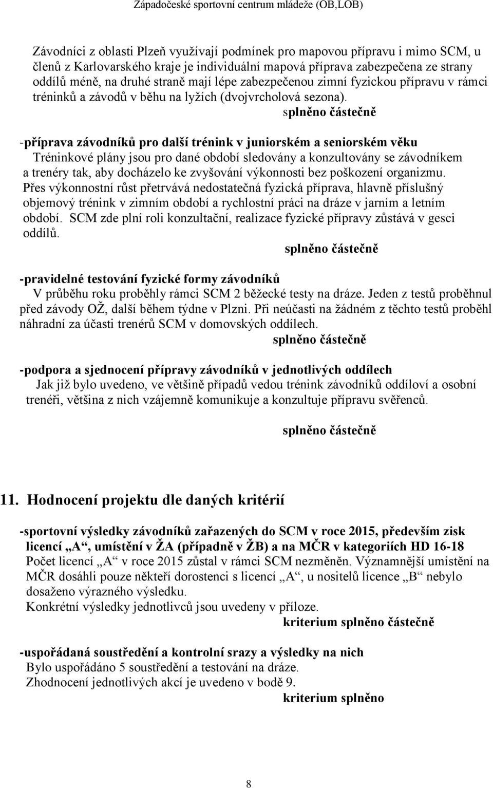 splněno částečně -příprava závodníků pro další trénink v juniorském a seniorském věku Tréninkové plány jsou pro dané období sledovány a konzultovány se závodníkem a trenéry tak, aby docházelo ke