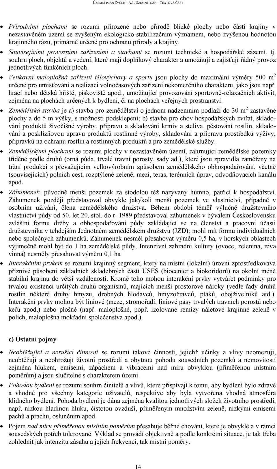 souhrn ploch, objektů a vedení, které mají doplňkový charakter a umožňují a zajišťují řádný provoz jednotlivých funkčních ploch.