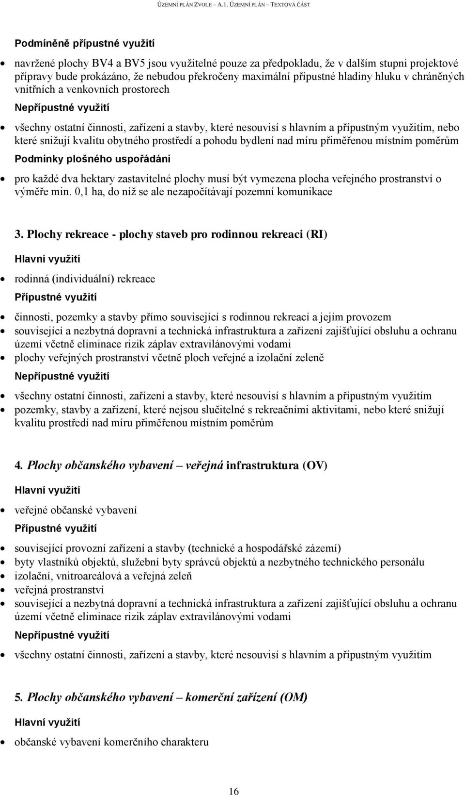 hektary zastavitelné plochy musí být vymezena plocha veřejného prostranství o výměře min. 0,1 ha, do níž se ale nezapočítávají pozemní komunikace 3.