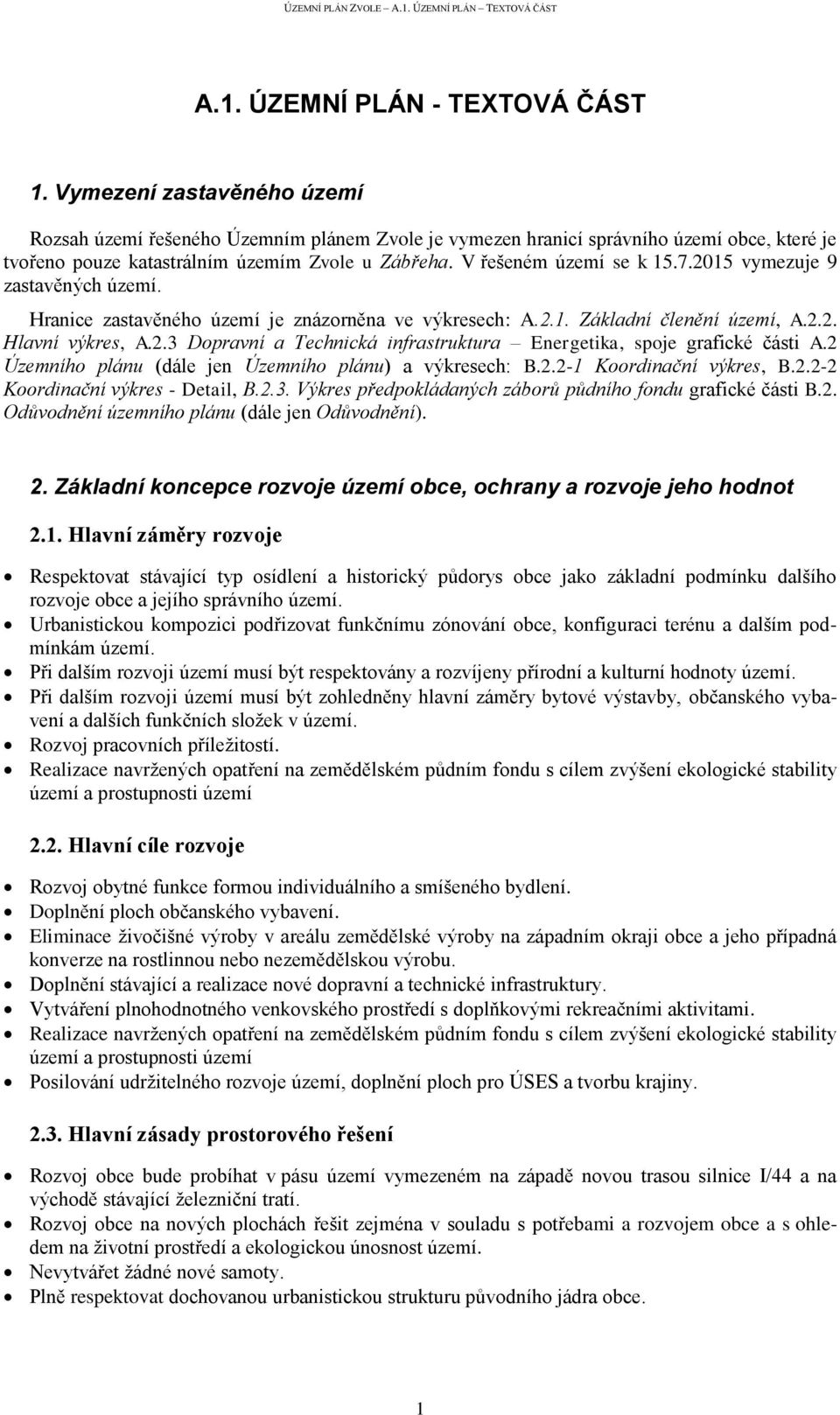 2015 vymezuje 9 zastavěných území. Hranice zastavěného území je znázorněna ve výkresech: A.2.1. Základní členění území, A.2.2. Hlavní výkres, A.2.3 Dopravní a Technická infrastruktura Energetika, spoje grafické části A.