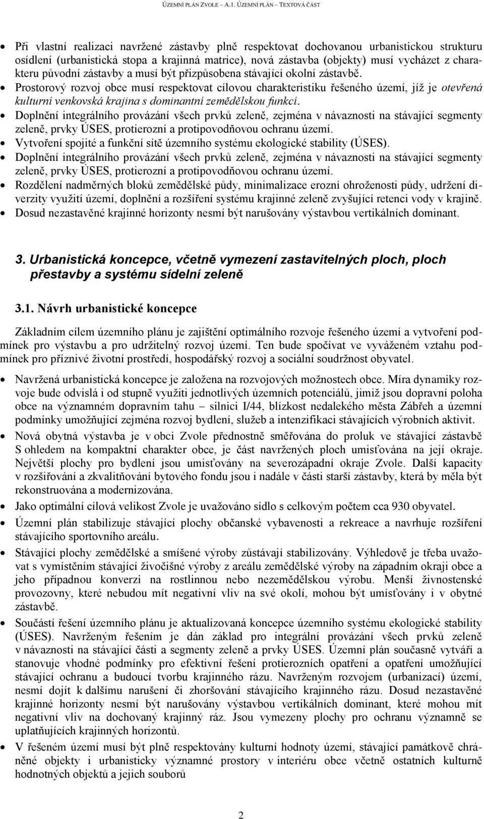 Prostorový rozvoj obce musí respektovat cílovou charakteristiku řešeného území, jíž je otevřená kulturní venkovská krajina s dominantní zemědělskou funkcí.