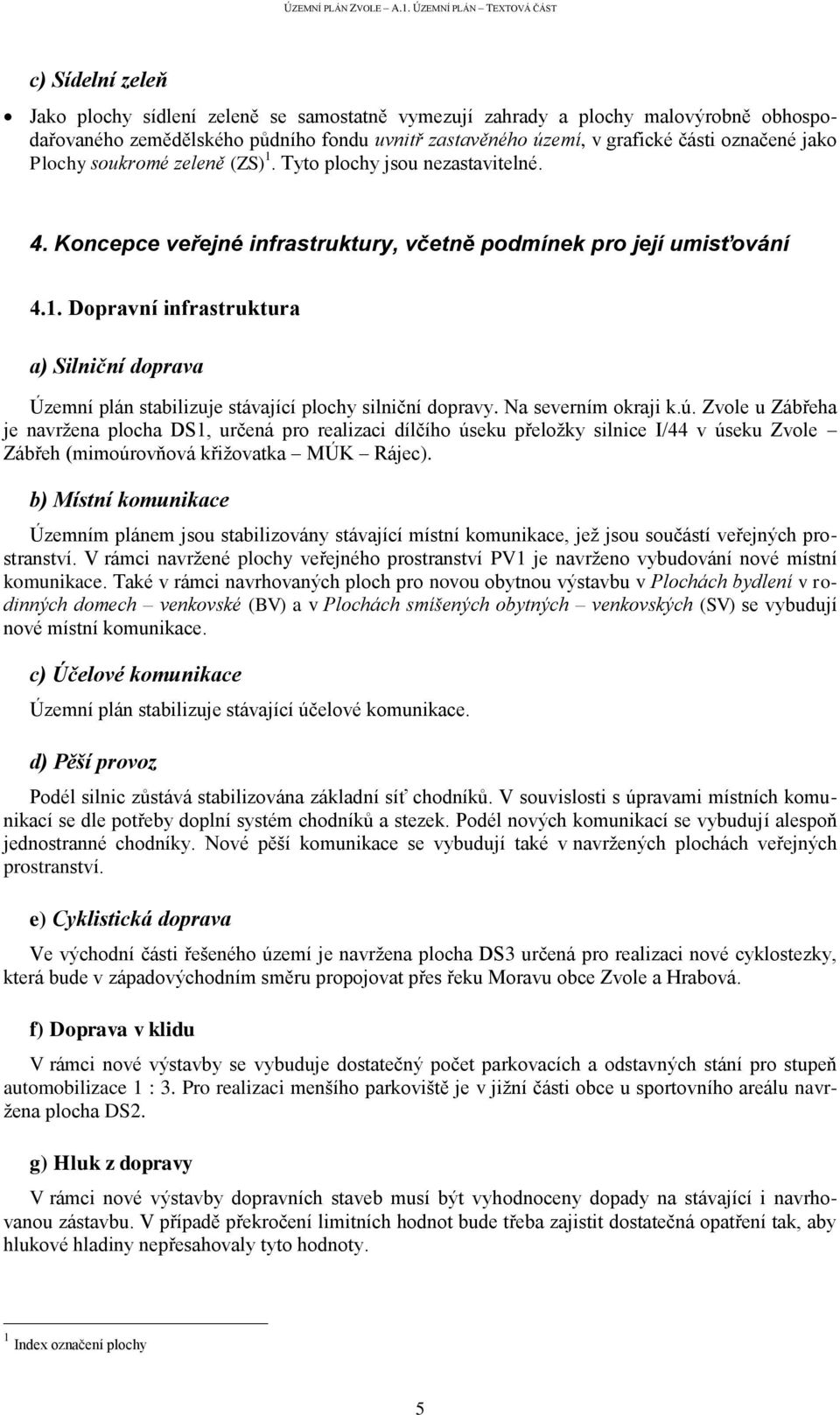 Na severním okraji k.ú. Zvole u Zábřeha je navržena plocha DS1, určená pro realizaci dílčího úseku přeložky silnice I/44 v úseku Zvole Zábřeh (mimoúrovňová křižovatka MÚK Rájec).