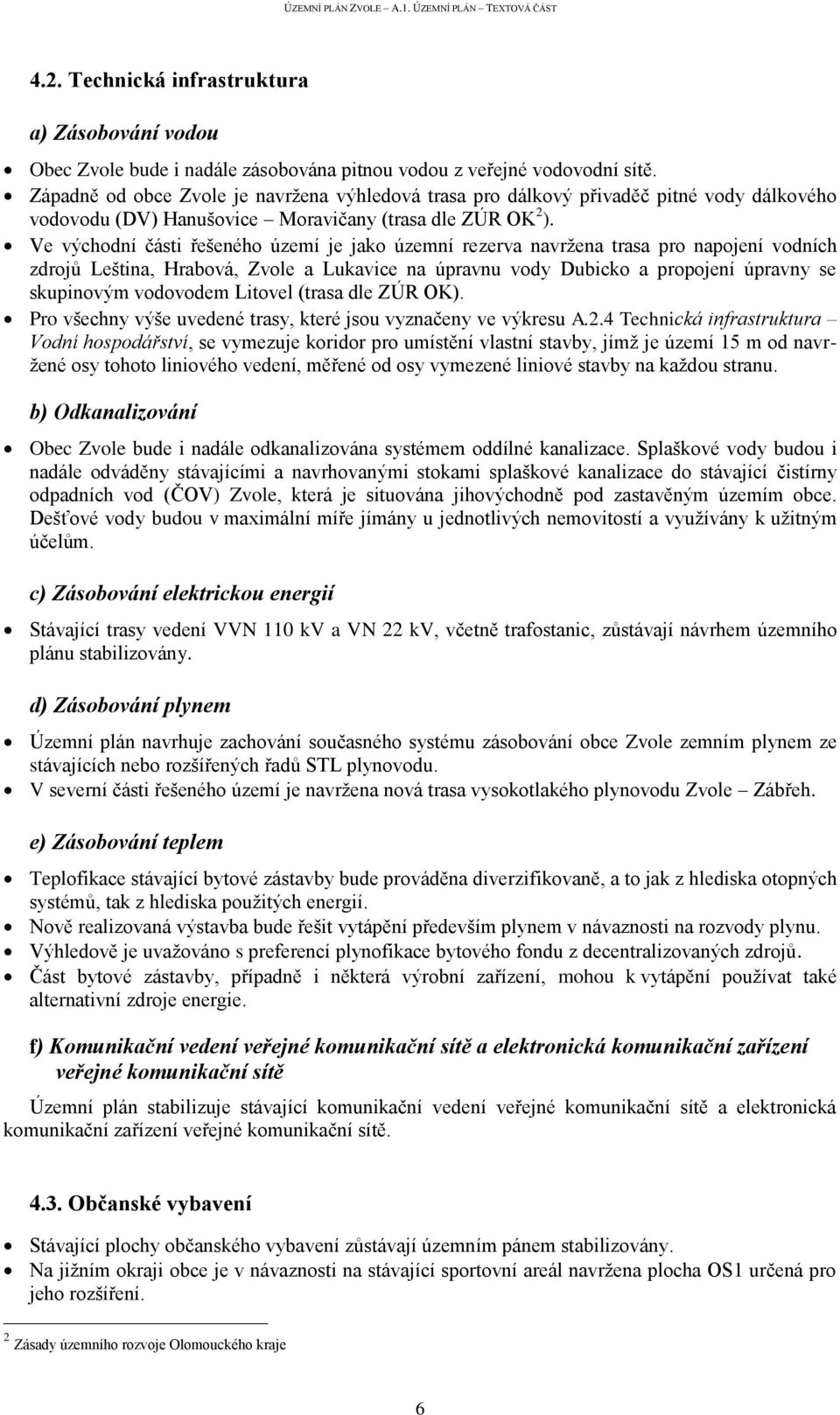 Ve východní části řešeného území je jako územní rezerva navržena trasa pro napojení vodních zdrojů Leština, Hrabová, Zvole a Lukavice na úpravnu vody Dubicko a propojení úpravny se skupinovým