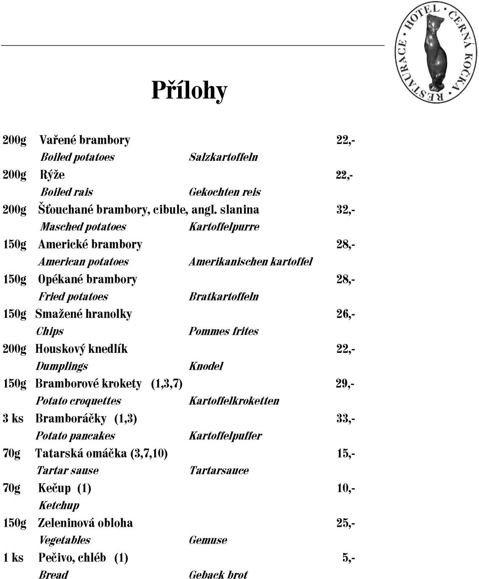 Smažené hranolky 26,- Chips Pommes frites 200g Houskový knedlík 22,- Dumplings Knodel 150g Bramborové krokety 29,- Potato croquettes Kartoffelkroketten 3 ks Bramboráčky (1,3)