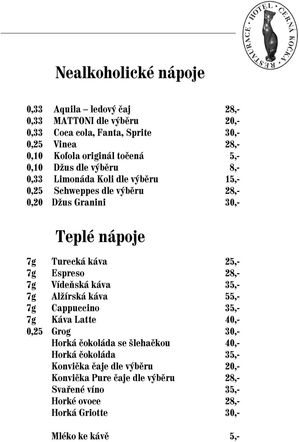 káva 25,- 7g Espreso 28,- 7g Vídeňská káva 35,- 7g Alžírská káva 55,- 7g Cappuccino 35,- 7g Káva Latte 40,- 0,25 Grog 30,- Horká čokoláda se šlehačkou