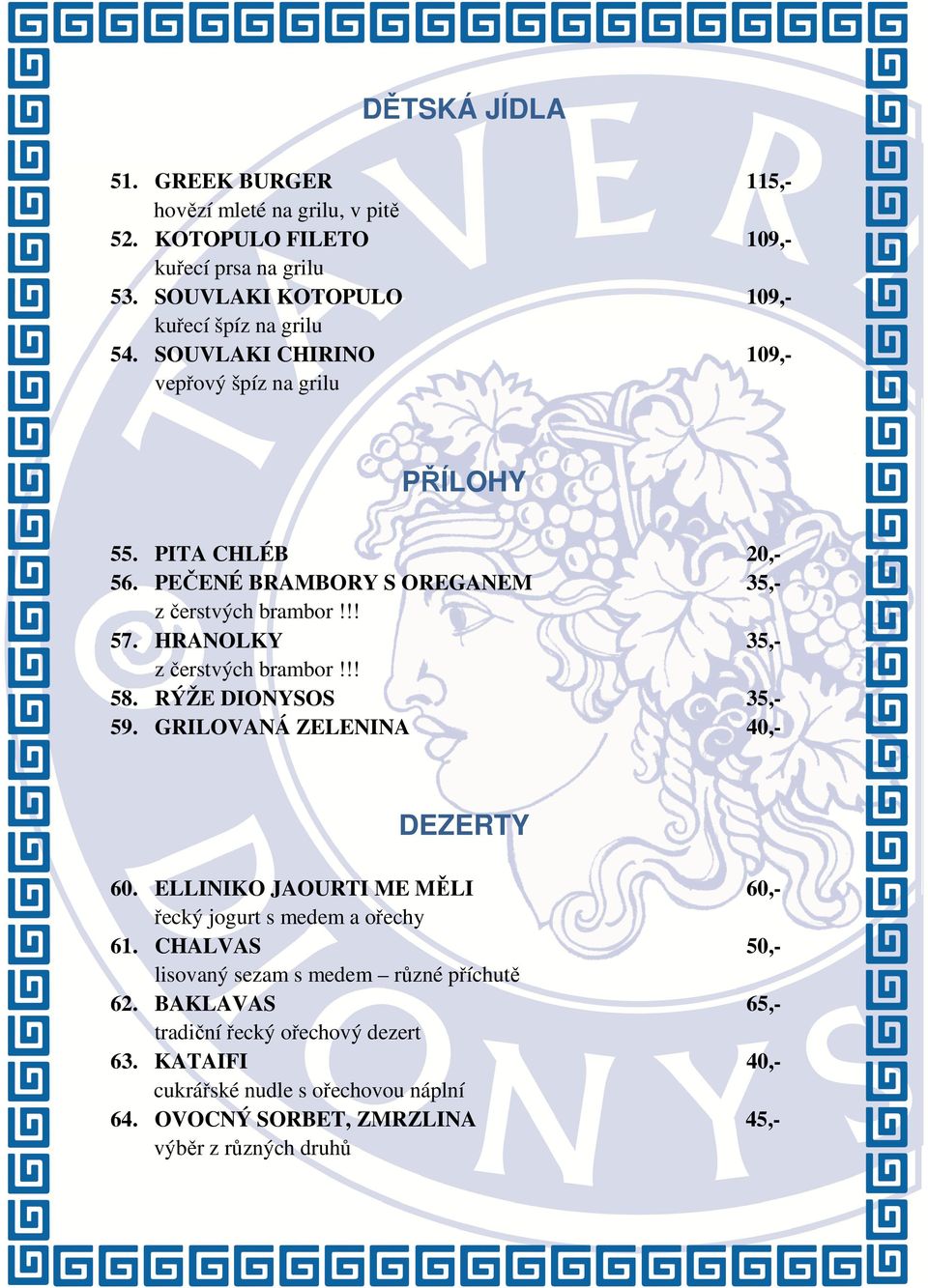 HRANOLKY z čerstvých brambor!!! 58. RÝŽE DIONYSOS 59. GRILOVANÁ ZELENINA 20,35,35,35,40,- DEZERTY 60. ELLINIKO JAOURTI ME MĚLI řecký jogurt s medem a ořechy 61.