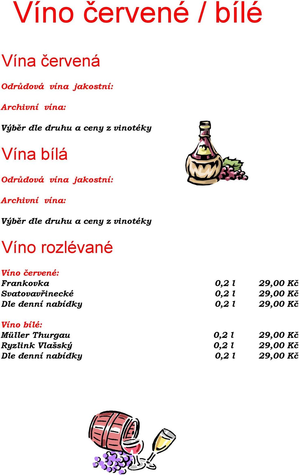 rozlévané Víno červené: Frankovka 0,2 l 29,00 Kč Svatovavřinecké 0,2 l 29,00 Kč Dle denní nabídky 0,2