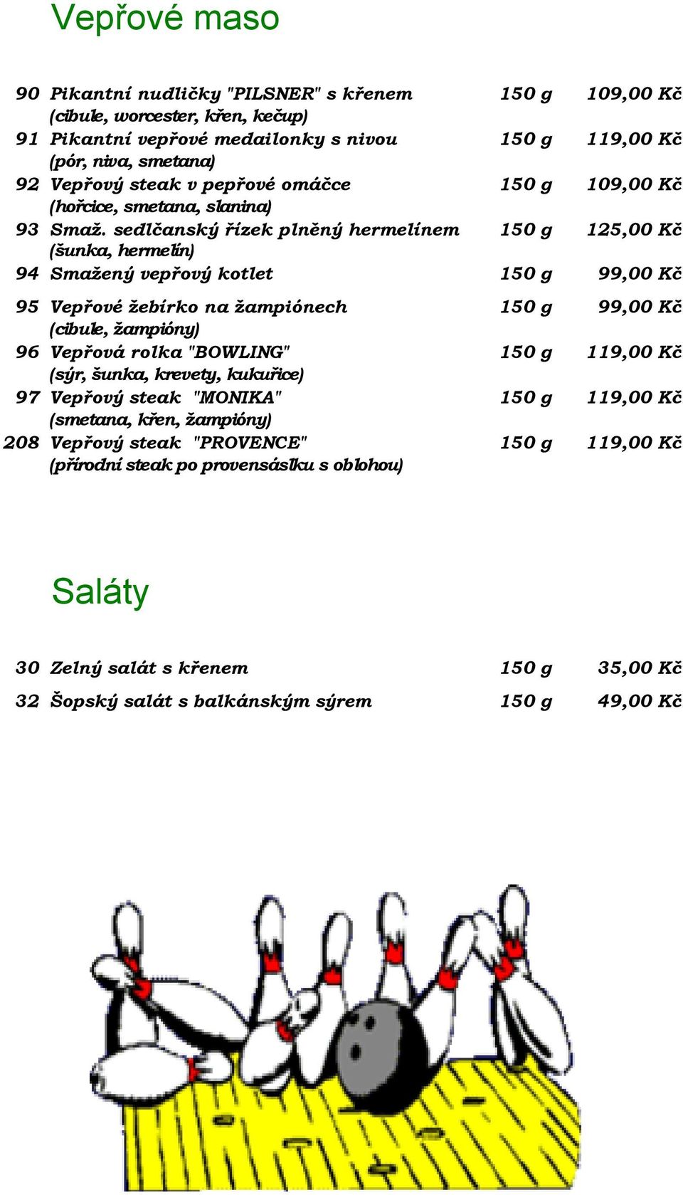 sedlčanský řízek plněný hermelínem 150 g 125,00 Kč (šunka, hermelín) 94 Smažený vepřový kotlet 150 g 99,00 Kč 95 Vepřové žebírko na žampiónech 150 g 99,00 Kč (cibule, žampióny) 96 Vepřová