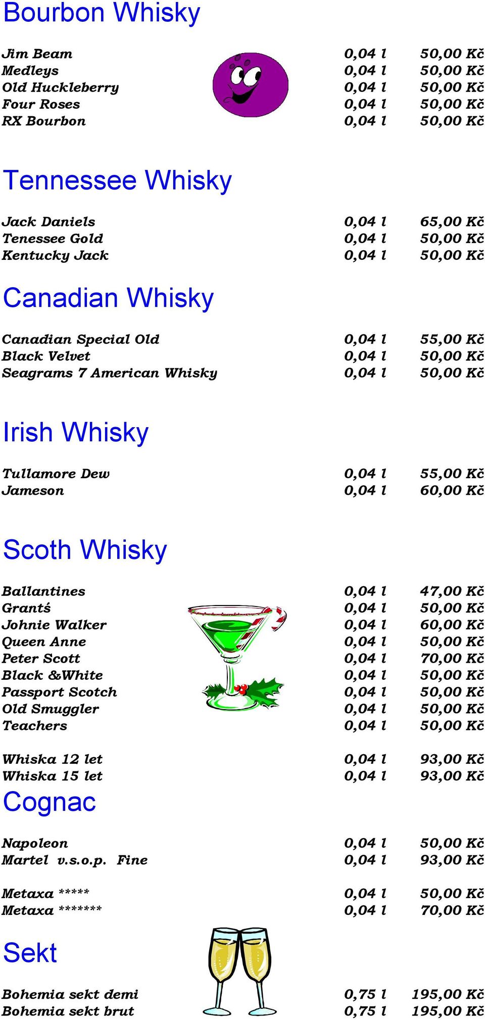 Tullamore Dew 0,04 l 55,00 Kč Jameson 0,04 l 60,00 Kč Scoth Whisky Ballantines 0,04 l 47,00 Kč Grantś 0,04 l 50,00 Kč Johnie Walker 0,04 l 60,00 Kč Queen Anne 0,04 l 50,00 Kč Peter Scott 0,04 l 70,00