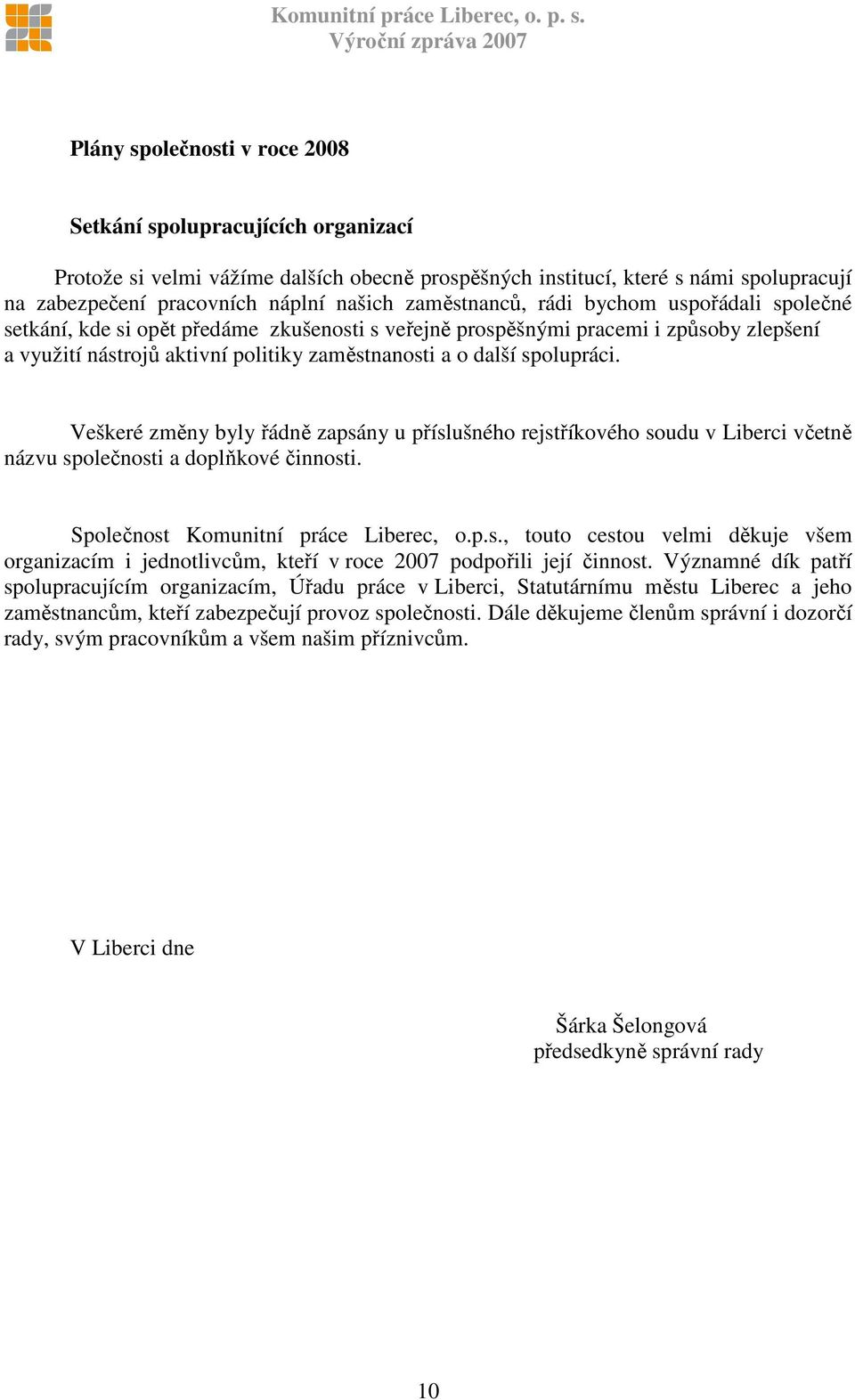 spolupráci. Veškeré změny byly řádně zapsány u příslušného rejstříkového soudu v Liberci včetně názvu společnosti a doplňkové činnosti. Společnost Komunitní práce Liberec, o.p.s., touto cestou velmi děkuje všem organizacím i jednotlivcům, kteří v roce 2007 podpořili její činnost.