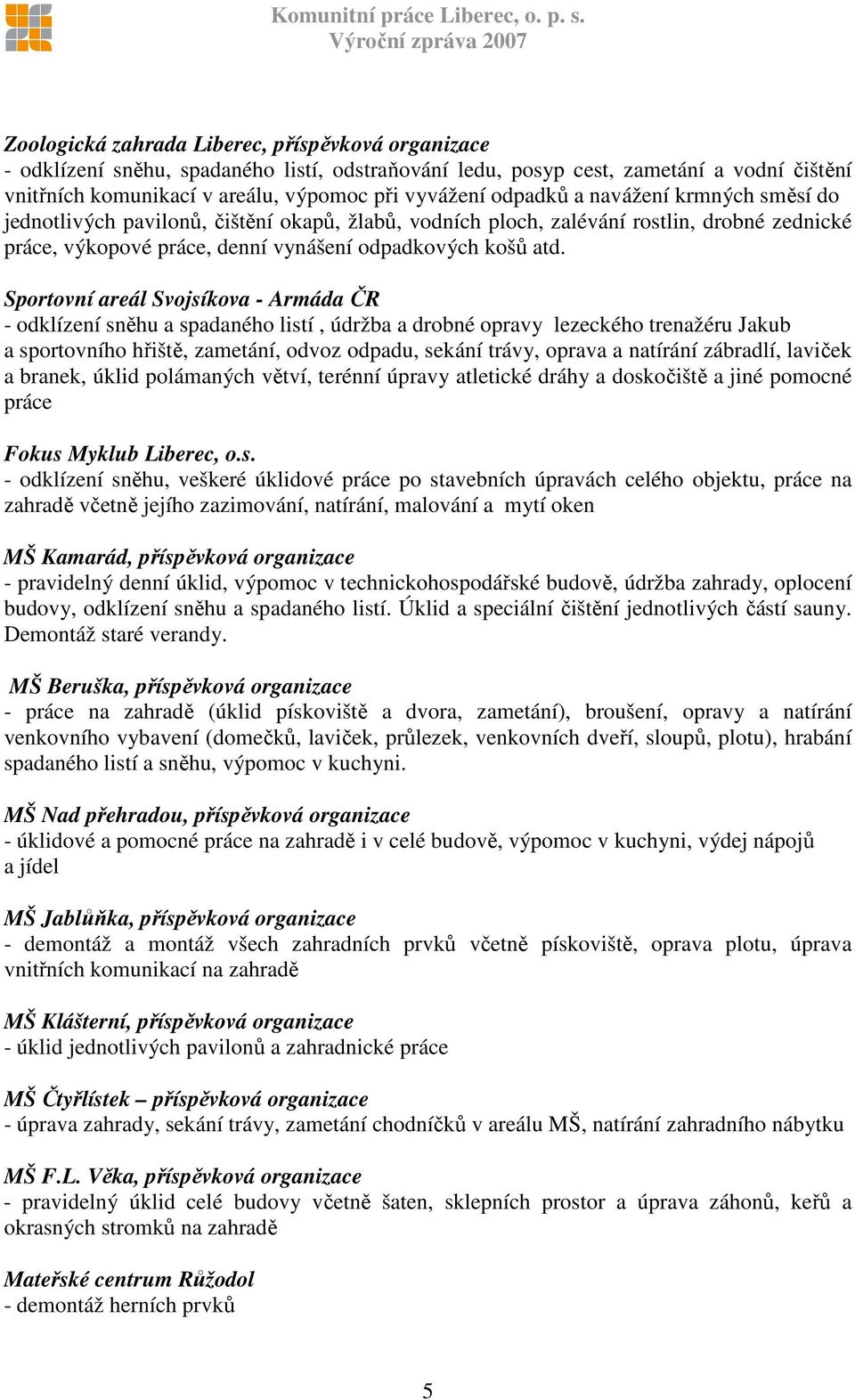 Sportovní areál Svojsíkova - Armáda ČR - odklízení sněhu a spadaného listí, údržba a drobné opravy lezeckého trenažéru Jakub a sportovního hřiště, zametání, odvoz odpadu, sekání trávy, oprava a