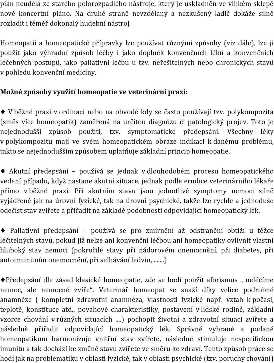 Homeopatii a homeopatické přípravky lze používat různými způsoby (viz dále), lze ji použít jako výhradní způsob léčby i jako doplněk konvenčních léků a konvenčních léčebných postupů, jako paliativní