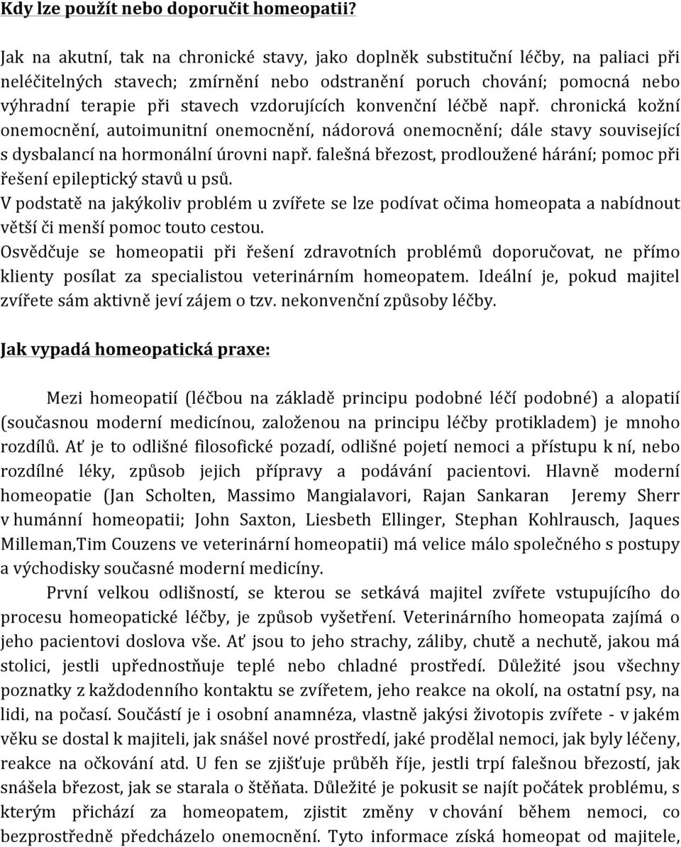 vzdorujících konvenční léčbě např. chronická kožní onemocnění, autoimunitní onemocnění, nádorová onemocnění; dále stavy související s dysbalancí na hormonální úrovni např.