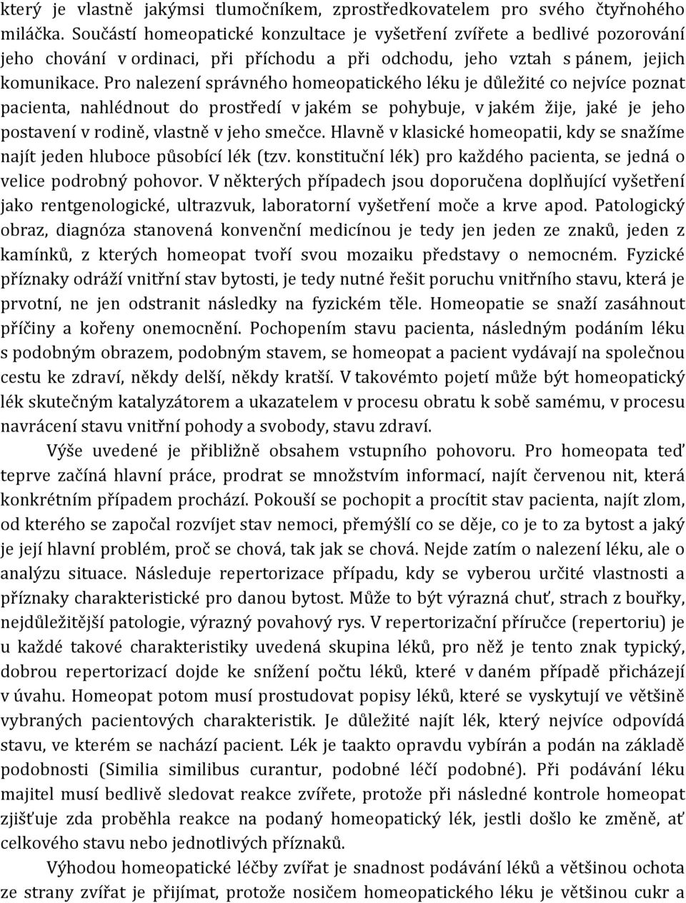 Pro nalezení správného homeopatického léku je důležité co nejvíce poznat pacienta, nahlédnout do prostředí v jakém se pohybuje, v jakém žije, jaké je jeho postavení v rodině, vlastně v jeho smečce.