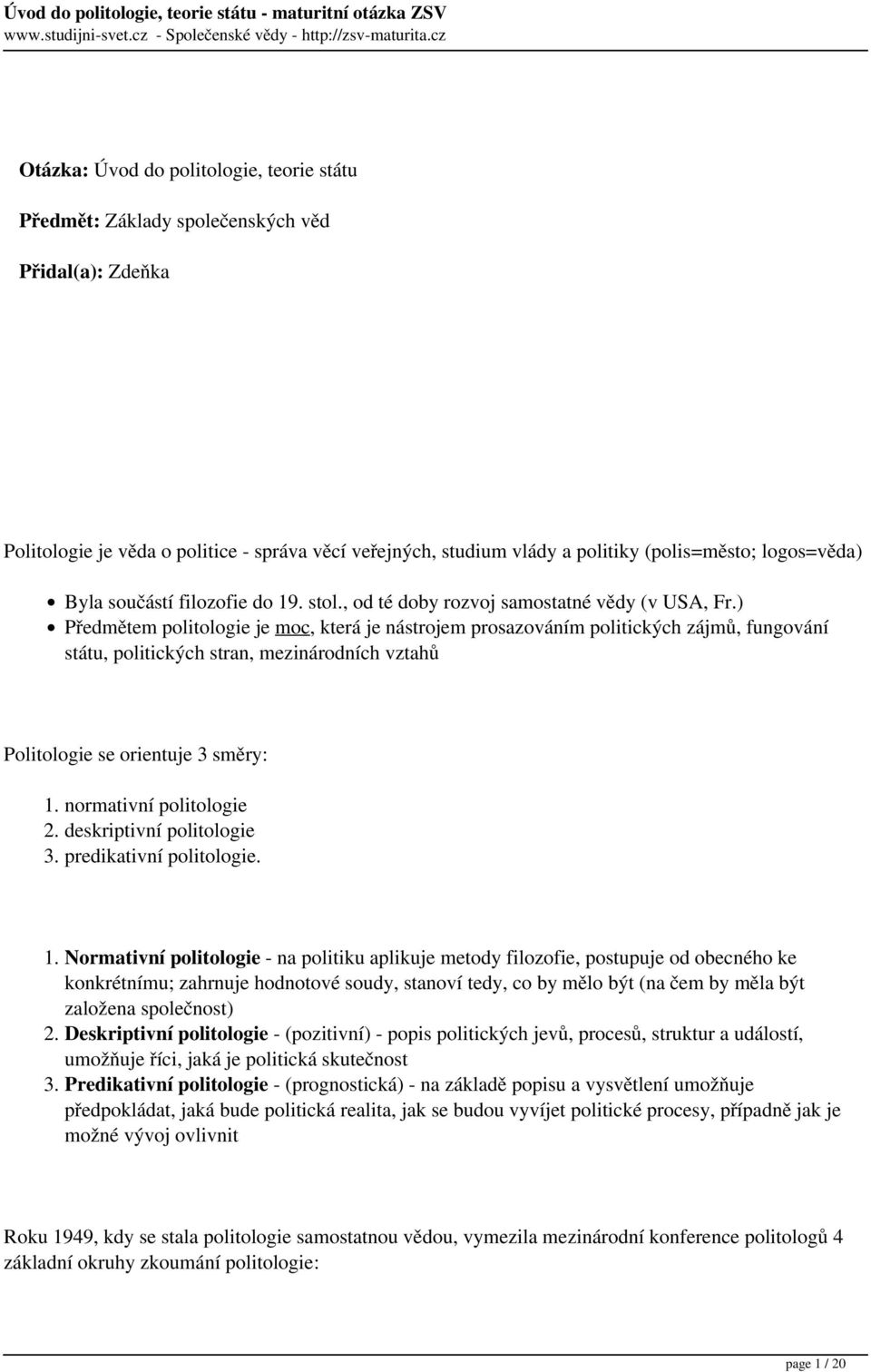 ) Předmětem politologie je moc, která je nástrojem prosazováním politických zájmů, fungování státu, politických stran, mezinárodních vztahů Politologie se orientuje 3 směry: 1.