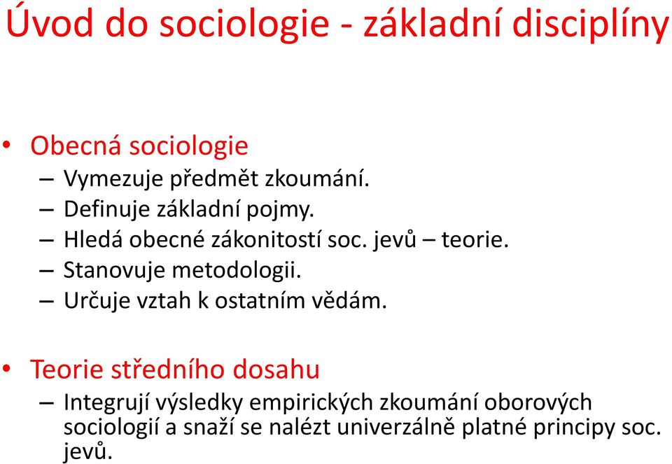 Stanovuje metodologii. Určuje vztah k ostatním vědám.