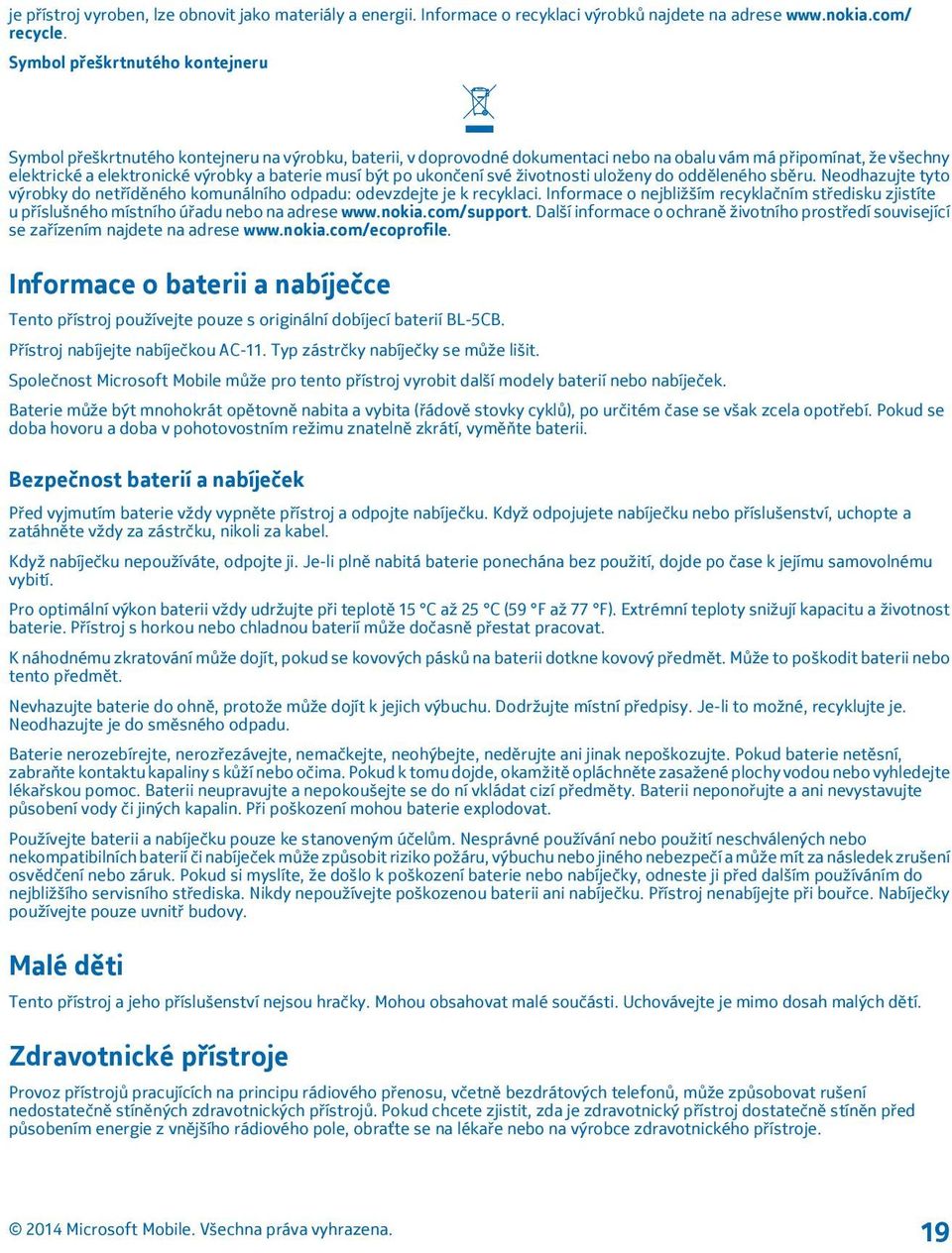 musí být po ukončení své životnosti uloženy do odděleného sběru. Neodhazujte tyto výrobky do netříděného komunálního odpadu: odevzdejte je k recyklaci.