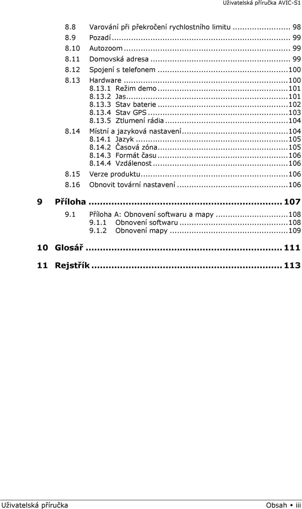 ..105 8.14.2 Časová zóna...105 8.14.3 Formát času...106 8.14.4 Vzdálenost...106 8.15 Verze produktu...106 8.16 Obnovit tovární nastavení...106 9 Příloha... 107 9.