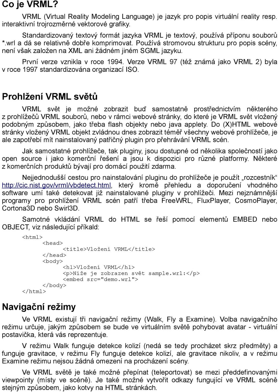 Používá stromovou strukturu pro popis scény, není však založen na XML ani žádném jiném SGML jazyku. První verze vznikla v roce 1994.