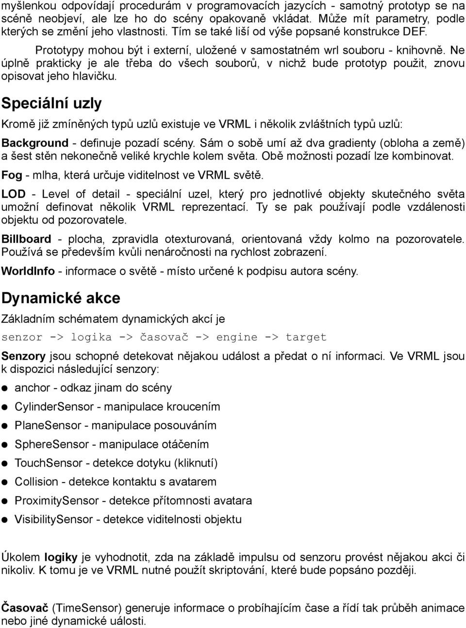 Ne úplně prakticky je ale třeba do všech souborů, v nichž bude prototyp použit, znovu opisovat jeho hlavičku.