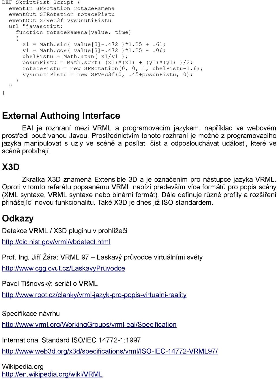 6); vysunutipistu = new SFVec3f(0,.45+posunPistu, 0); " External Authoing Interface EAI je rozhraní mezi VRML a programovacím jazykem, například ve webovém prostředí používanou Javou.