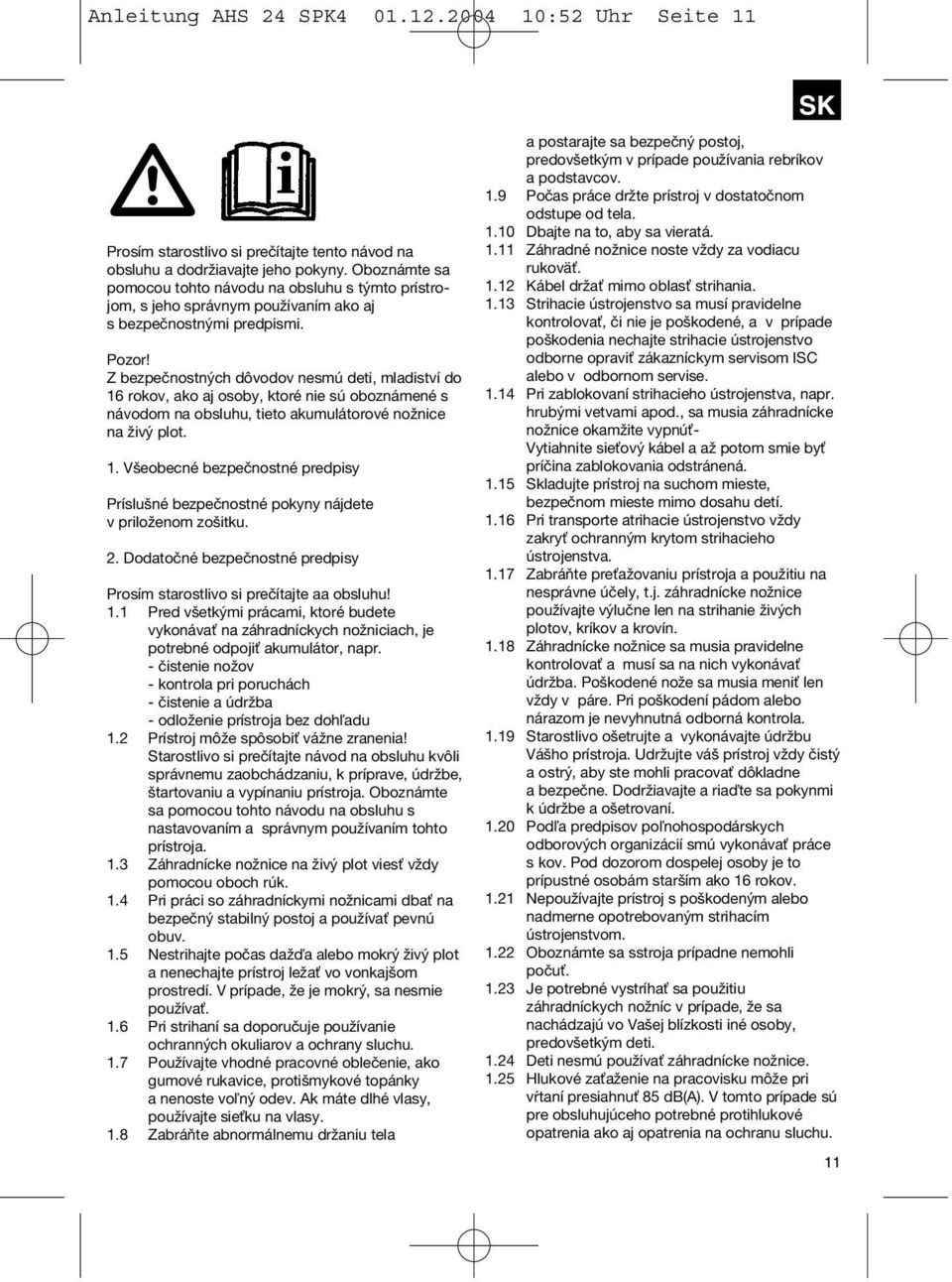 Z bezpečnostných dôvodov nesmú deti, mladiství do 16 rokov, ako aj osoby, ktoré nie sú oboznámené s návodom na obsluhu, tieto akumulátorové nožnice na živý plot. 1. Všeobecné bezpečnostné predpisy Príslušné bezpečnostné pokyny nájdete v priloženom zošitku.