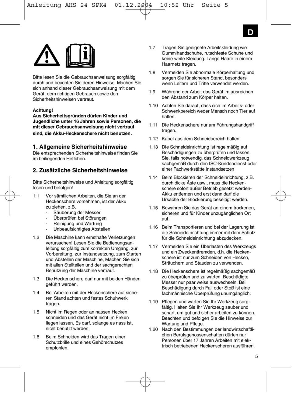 Aus Sicherheitsgründen dürfen Kinder und Jugendliche unter 16 Jahren sowie Personen, die mit dieser Gebrauchsanweisung nicht vertraut sind, die Akku-Heckenschere nicht benutzen. 1. Allgemeine Sicherheitshinweise Die entsprechenden Sicherheitshinweise finden Sie im beiliegenden Heftchen.