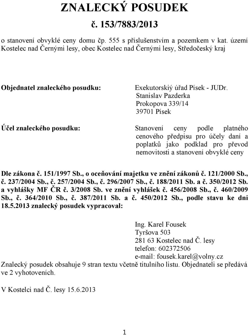 Stanislav Pazderka Prokopova 339/14 39701 Písek Účel znaleckého posudku: Stanovení ceny podle platného cenového předpisu pro účely daní a poplatků jako podklad pro převod nemovitosti a stanovení